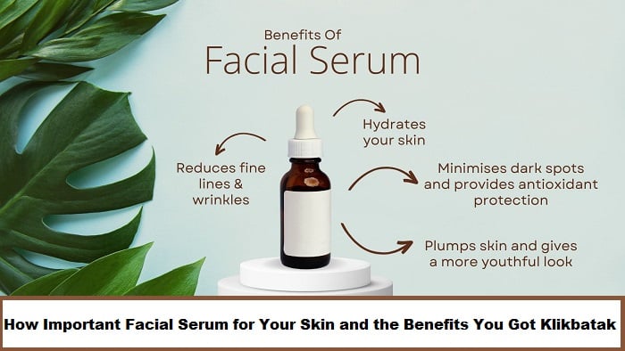 How Important Facial Serum for Your Skin and the Benefits You Got Klikbatak