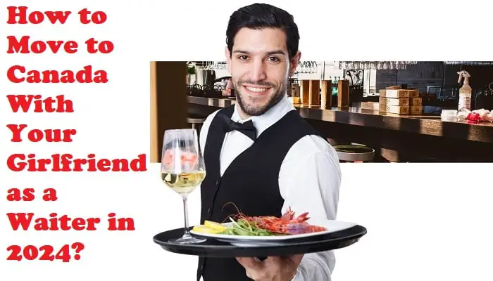 move to canada with your girlfriend as a waiter in 2024